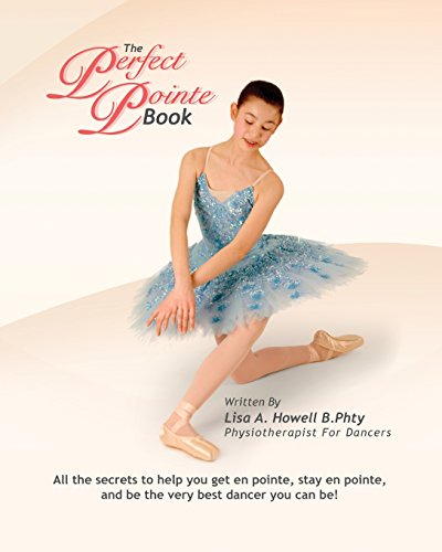 The Perfect Pointe Book: All you need to get on pointe, stay on pointe and be the very best dancer you can be!