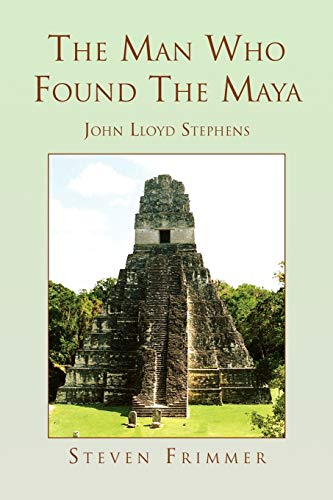 The Man Who Found The Maya: John Lloyd Stephens - Click to Buy