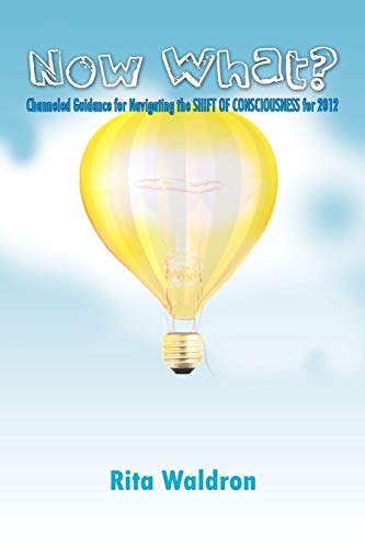 Now What?: Channeled Guidance for Navigating the SHIFT OF CONSCIOUSNESS for 2012 - Click to Buy