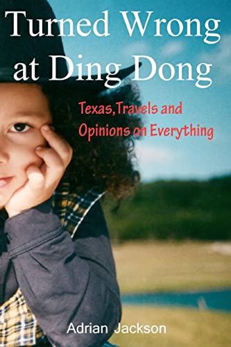 Turned Wrong at Ding Dong: Texas, Travels and Opinions on Everything - Click to Buy