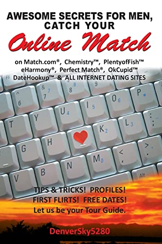 AWESOME SECRETS for MEN, Catch Your Online Match: on Match.com, Chemistry, PlentyofFish, eHarmony, Perfect Match, OkCupid, DateHookup, and ALL INTERNET DATING SITES - Click to Buy