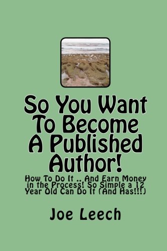 So You Want To Become A Published Author!: How To Do It .. And Earn Money in the Process! So Simple a 12 Year Old Can Do It (And Has!!!) - Click to Buy