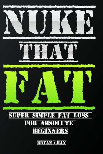 Nuke That Fat: Super Simple Fat loss For Absolute Beginners - Click to Buy