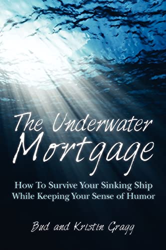 The Underwater Mortgage: How To Survive Your Sinking Ship While Keeping Your Sense of Humor - Click to Buy