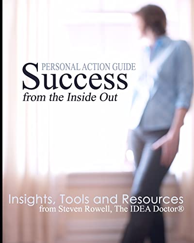 Success from the Inside Out: Insights, Tools and Resources from Steven Rowell, The IDEA Doctor (R) - Click to Buy