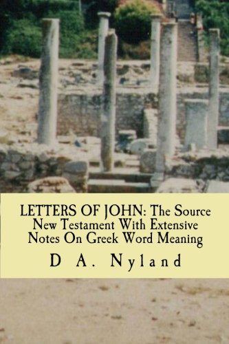 LETTERS OF JOHN: The Source New Testament With Extensive Notes On Greek Word Meaning - Click to Buy