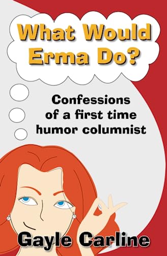 What Would Erma Do?: Confessions of a First Time Humor Columnist - Click to Buy
