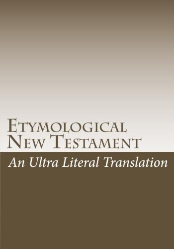 Etymological New Testament: An ultra literal translation of the Bible - Click to Buy