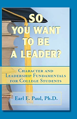 So You Want To Be a Leader?: Character and Leadership Fundamentals for College Students - Click to Buy