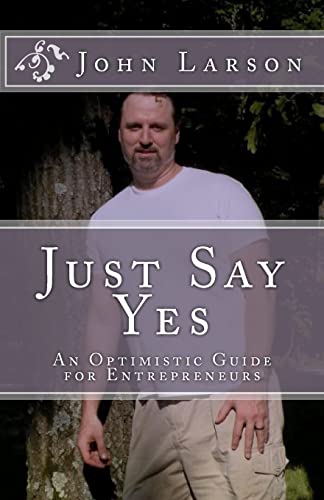 Just Say Yes: An Optimistic Guide for Entrepreneurs - Click to Buy