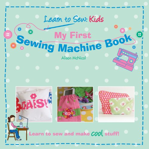 My First Sewing Machine Book: Learn To Sew: Kids