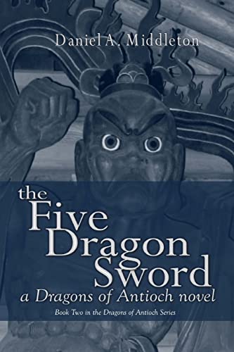 The Five Dragon Sword: A Dragons of Antioch Novel - Click to Buy
