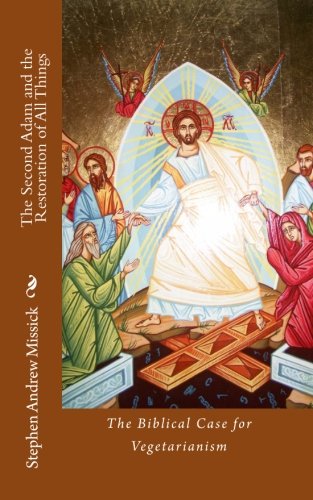 The Second Adam and the Restoration of All Things: The Biblical Case for Vegetarianism - Click to Buy