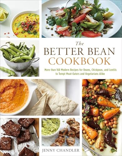 The Better Bean Cookbook: More than 160 Modern Recipes for Beans, Chickpeas, and Lentils to Tempt Meat-Eaters and Vegetarians Alike - Click to Buy