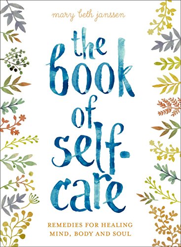 The Book of Self-Care: Remedies for Healing Mind, Body, and Soul
