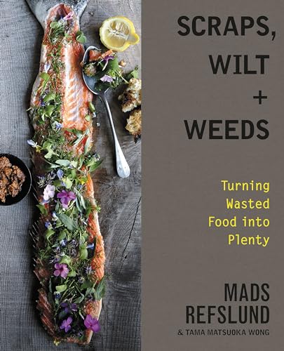 Scraps, Wilt & Weeds: Turning Wasted Food into Plenty - Click to Buy