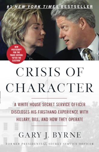 Crisis of Character: A White House Secret Service Officer Discloses His Firsthand Experience with Hillary, Bill, and How They Operate - Click to Buy