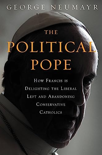 The Political Pope: How Pope Francis Is Delighting the Liberal Left and Abandoning Conservatives - Click to Buy
