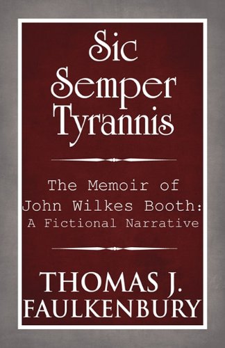 Sic Semper Tyrannis: The Memoir of John Wilkes Booth: A Fictional Narrative - Click to Buy