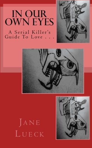 In Our Own Eyes: A Serial Killer's Guide To Love . . . - Click to Buy