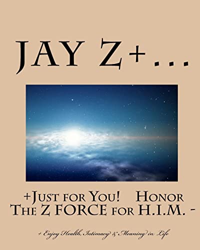 Just for You - Honor The Z FORCE for H.I.M.: - Enjoy Health, Intimacy & Meaning in Life - Click to Buy