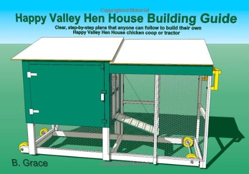Happy Valley Hen House Building Guide: Clear, step-by-step plans that anyone can follow to build their own Happy Valley Hen House chicken coop of tractor - Click to Buy