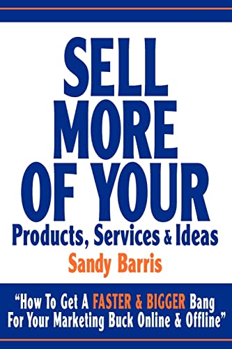 Sell More Of Your Products, Services And Ideas: “How To Get A Faster & Bigger Bang For Your Marketing Buck Online & Offline” - Click to Buy