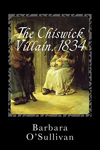 The Chiswick Villain, 1834: James Ashley and Moll Raby set out to improve their lives and fortunes by villainy, robbery and deceit in Chiswick, London - Click to Buy