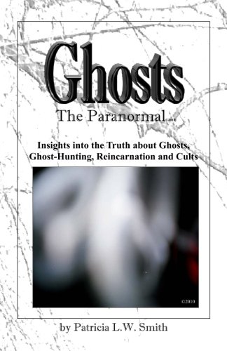 Ghosts: The Paranormal: Insights into the Truth about Ghosts, Ghost-Hunting, Reincarnation and Cults - Click to Buy