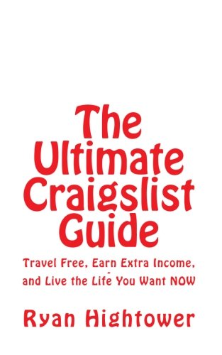 The Ultimate Craigslist Guide: Travel Free, Earn an Extra $100 Per Day, and Live the Life You Want NOW - Click to Buy