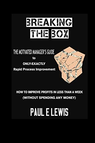Breaking the Box: The Motivated Manager's Guide to Only-exactly Rapid Process Improvement - Click to Buy