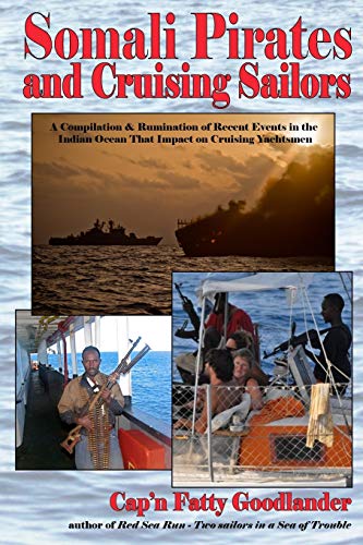Somali Pirates and Cruising Sailors: A Compilation & Rumination of Recent Events in the Indian Ocean that Impact on Cruising Yachtsmen - Click to Buy