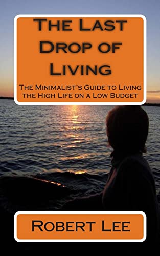 The Last Drop of Living: The Minimalist's Guide to Living the High Life on a Low Budget - Click to Buy