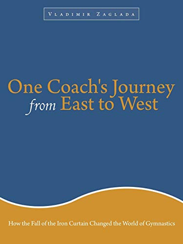 One Coach's Journey from East to West: How The Fall of the Iron Curtain Changed the World of Gymnastics - Click to Buy