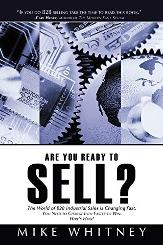 Are You Ready to Sell?: B2B industrial buyers operate in a world of fast changing needs. You must change even faster to win orders. Here's how! - Click to Buy
