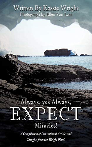 Always, Yes Always, Expect Miracles!: A Compilation Of Inspirational Articles And Thoughts From The 'Wright Place'.