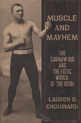 Muscle and Mayhem: The Saginaw Kid and the Fistic World of the 1890s - Click to Buy