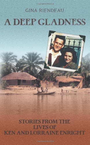 A Deep Gladness: Stories from the Lives of Ken and Lorraine Enright - Click to Buy