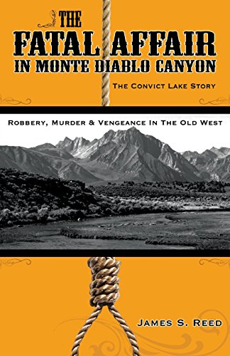 The Fatal Affair in Monte Diablo Canyon: The Convict Lake Story-Robbery, Murder and Vengeance in the Old West - Click to Buy