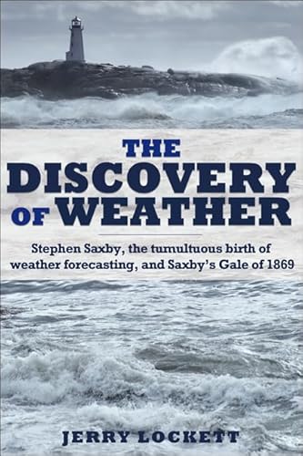 The Discovery of Weather: Stephen Saxby, the Tumultuous Birth of Weather Forecasting, and Saxby's Gale of 1869 - Click to Buy