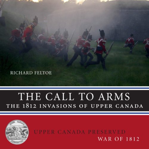 The Call to Arms: The 1812 Invasions of Upper Canada (Upper Canada Preserved--War of 1812, Band 1) - Click to Buy