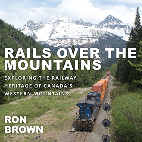 Rails Over the Mountains: Exploring the Railway Heritage of Canada's Western Mountains - Click to Buy
