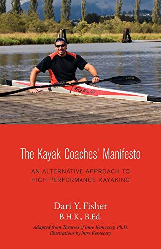 The Kayak Coaches' Manifesto: An Alternative Approach to High Performance Kayaking - Click to Buy
