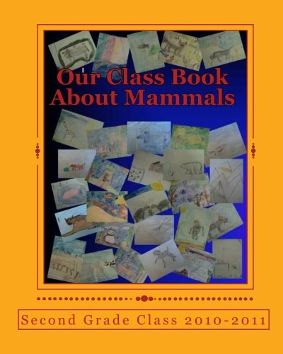 Our Class Book About Mammals: created by Alisa, Mackenzie, Michael, Aby, Nathan, Kara, Josiah, Joey, Ethan, Mack, Clay, Dayna, Gwen, Zander, Daniel, Trinity, Drew, Vincent, JT, Jamie, Zack, Deegan, Ian, Jake, Racquel, Jesse, Gracie, Shine, Bobby, and Toby - Click to Buy
