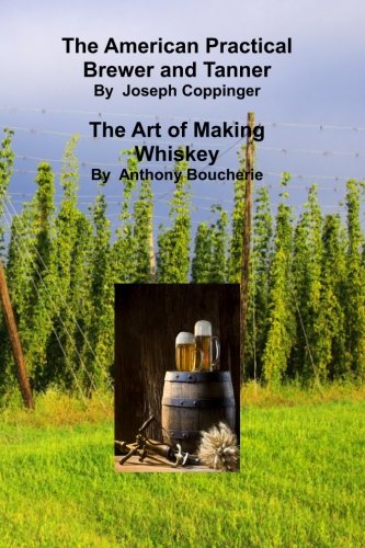 The American Practical Brewer and Tanner: The Art of Making Whiskey