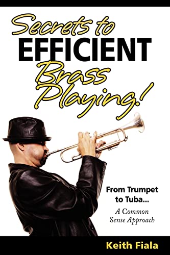 Secrets to Efficient Brass Playing!: From Trumpet to Tuba...A Common Sense Approach - Click to Buy