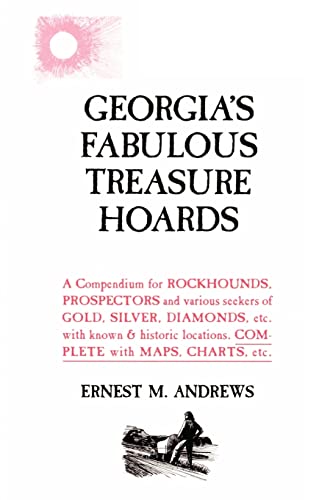 Georgia's Fabulous Treasure Hoards: A Compendium for Rockhounds, Prospectors and Various Seekers of Gold, Silver, Diamonds, Etc. With Known & Historic Locations. Complete With Maps, Charts, Etc. - Click to Buy