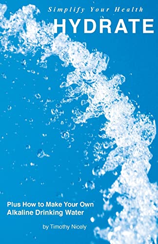 Simplify Your Health Hydrate: Plus How to Make Your Own Alkaline Drinking Water - Click to Buy