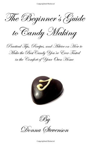 The Beginner's Guide to Candy Making: Practical Tips, Recipes, and Advice on How to Make the Best Candy You've Ever Tasted in the Comfort of Your Own Home - Click to Buy