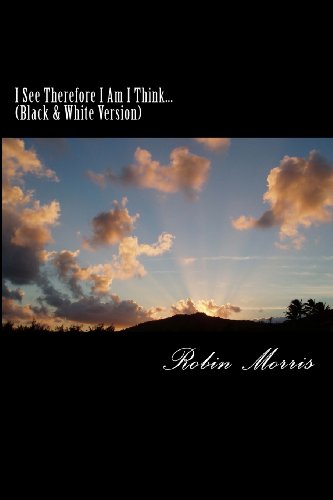 I See Therefore I Am I Think (Black & White Version): Why Are We Here...Who Are We...Where Are We Going...And What Happens Once We Get There... - Click to Buy